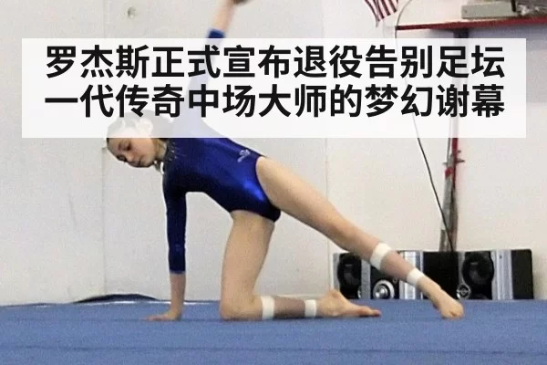 罗杰斯正式宣布退役告别足坛 一代传奇中场大师的梦幻谢幕