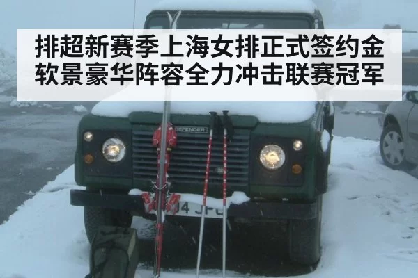 排超新赛季上海女排正式签约金软景豪华阵容全力冲击联赛冠军
