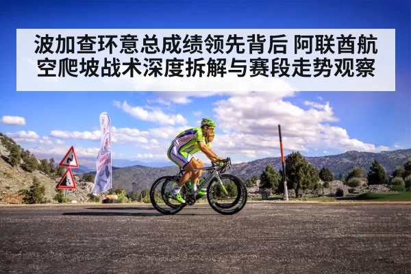 波加查环意总成绩领先背后 阿联酋航空爬坡战术深度拆解与赛段走势观察